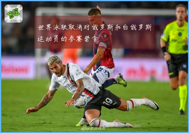 世界泳联取消对俄罗斯和白俄罗斯运动员的参赛禁令